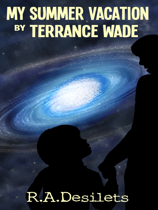 Title details for My Summer Vacation by Terrance Wade by R. A. Desilets - Available